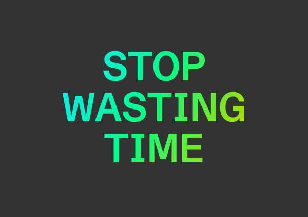 Stop wasting time